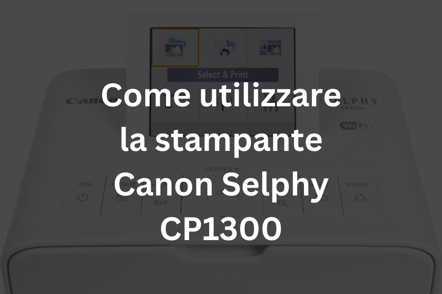 Come utilizzare la stampante Canon Selphy CP1300