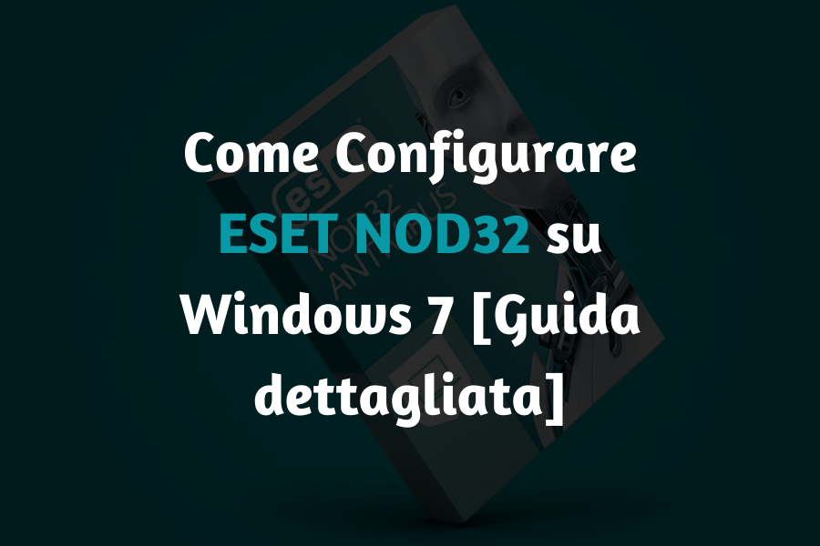 Come Configurare ESET NOD32 su Windows 7 [Guida Dettagliata]